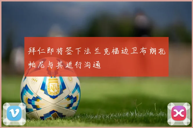 拜仁即将签下法兰克福边卫布朗孔帕尼与其进行沟通