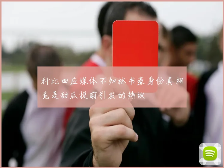 科比回应媒体不知林书豪身份真相竟是甜瓜提前引发的热议